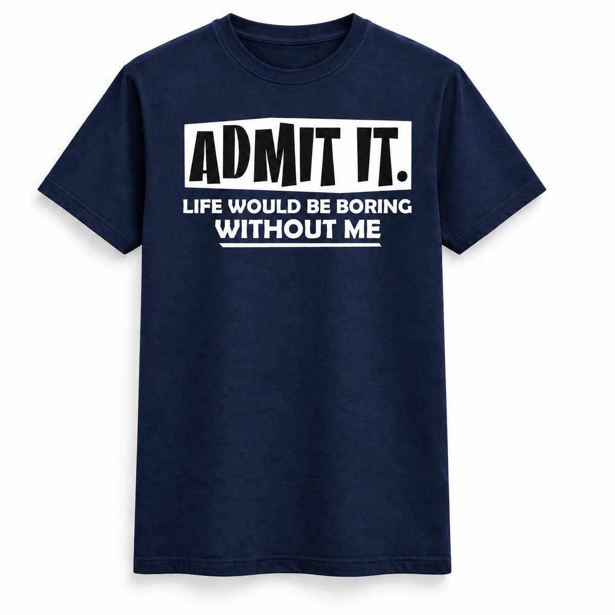 Life Would Be Boring Without Me T Shirt