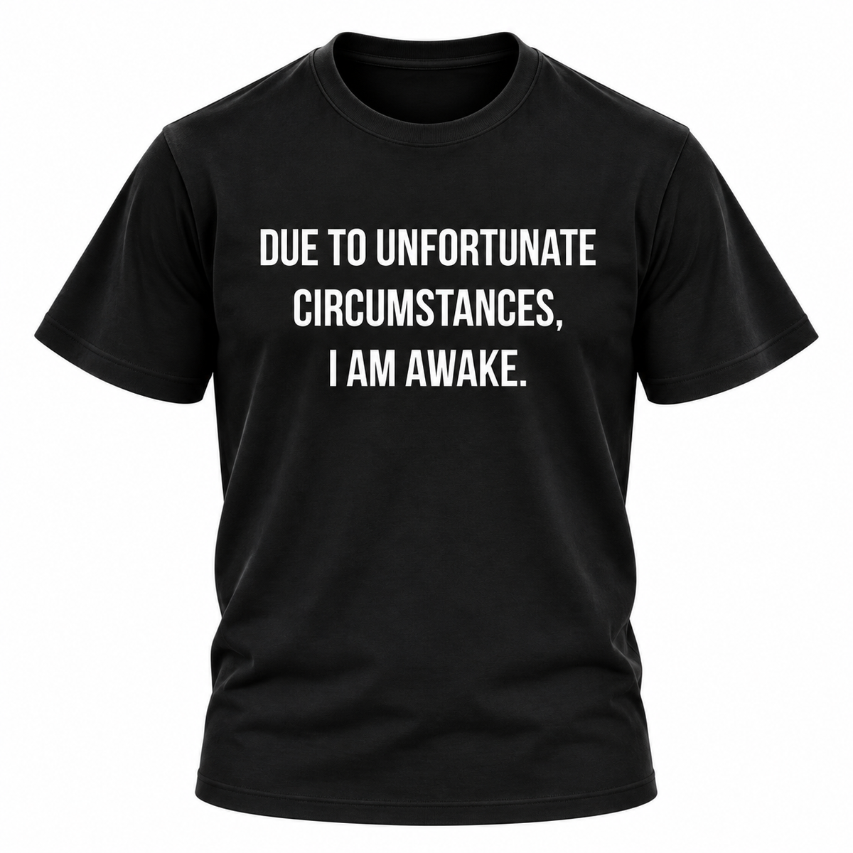 Due To Unfortunate Circumstances I Am Awake T Shirt