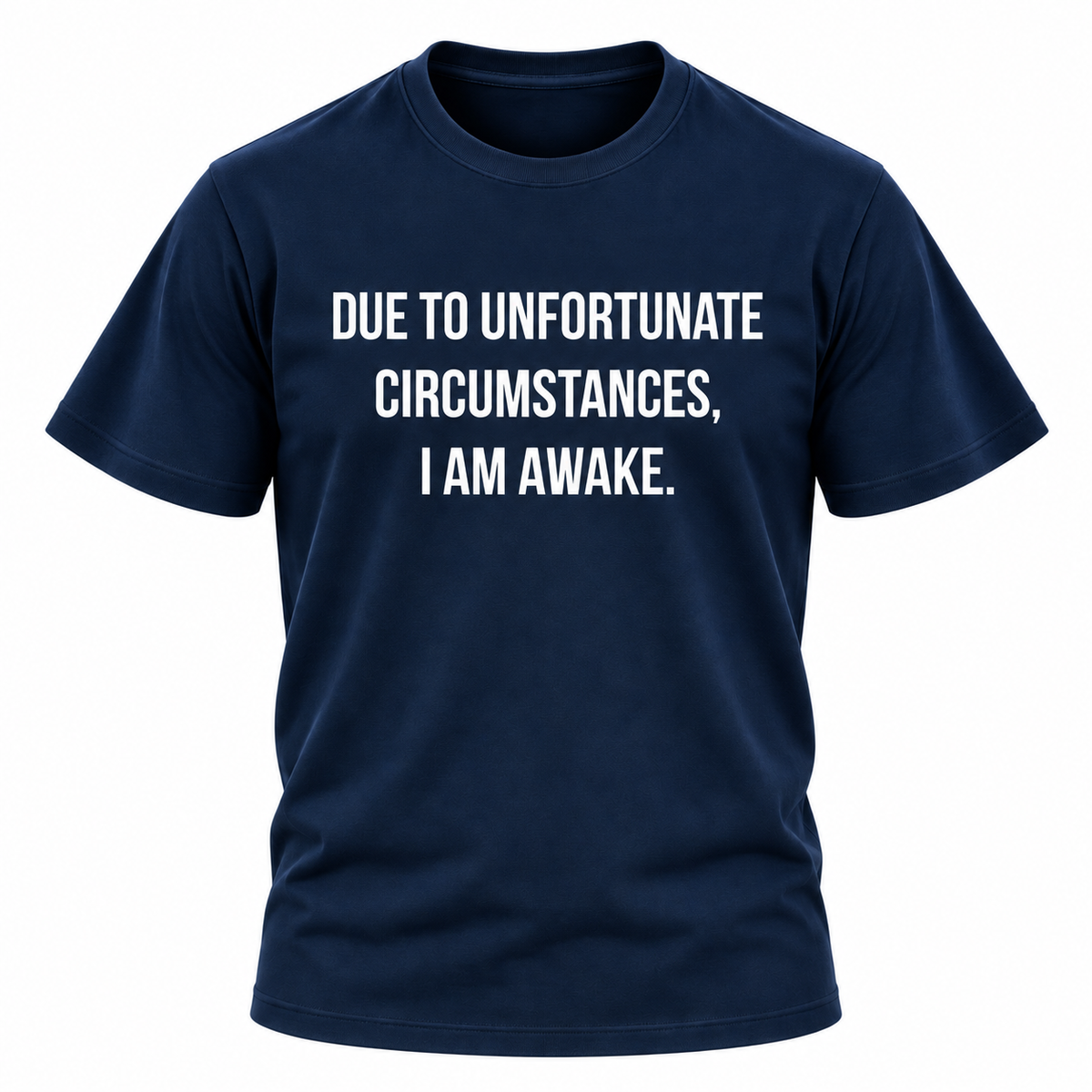 Due To Unfortunate Circumstances I Am Awake T Shirt