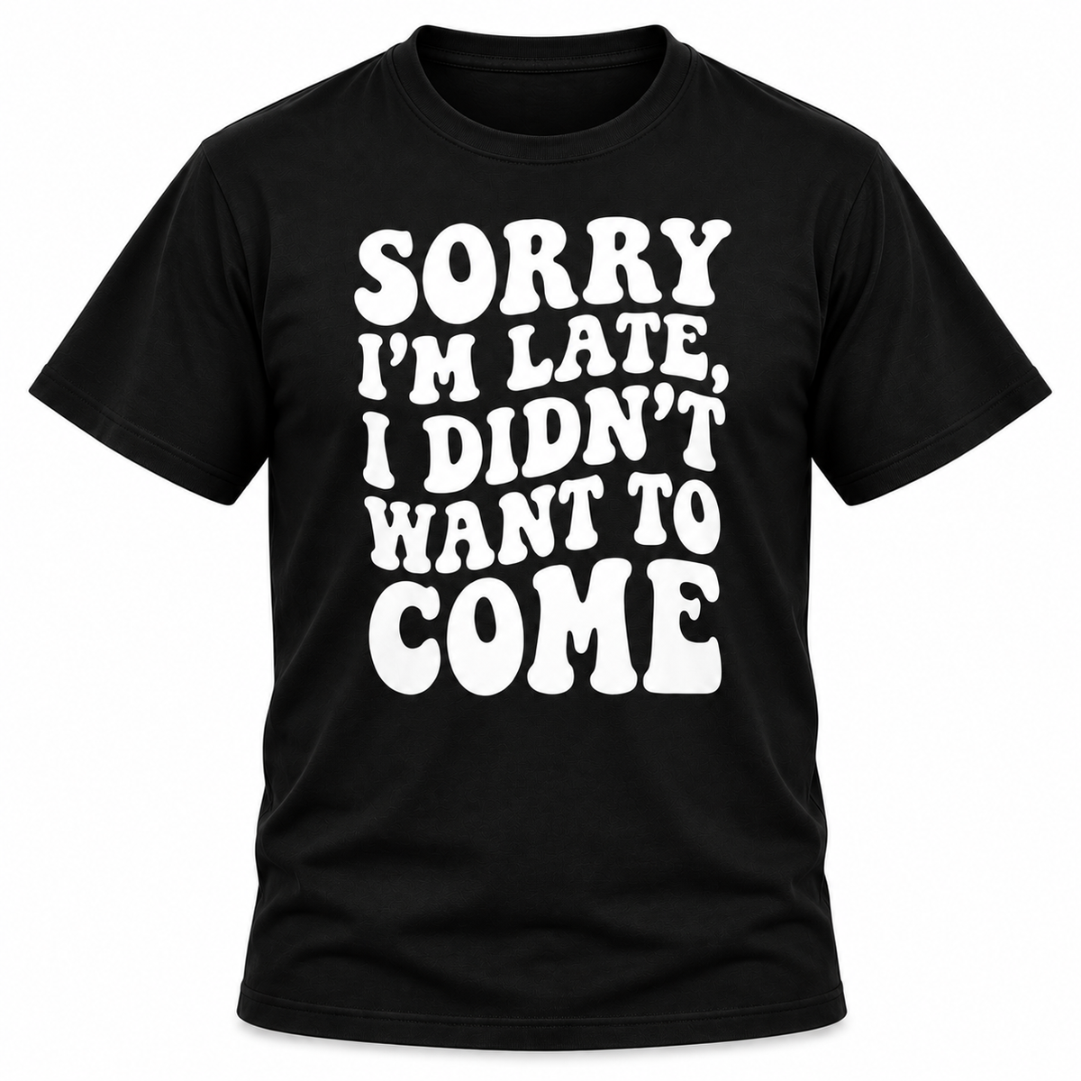 Sorry I'm Late I Didn't Want To Come T-Shirt