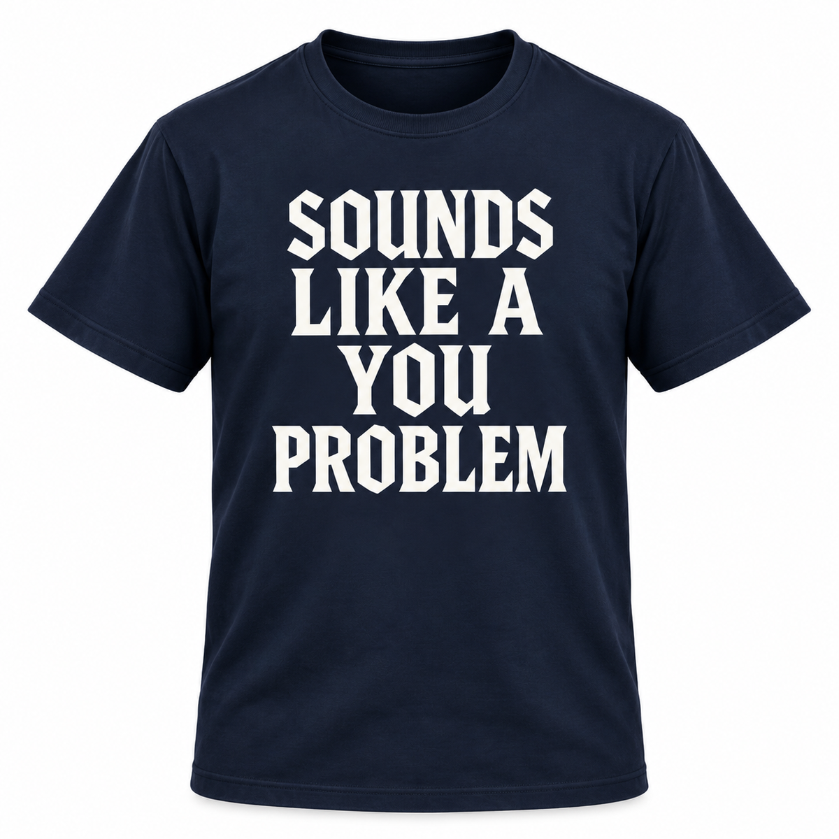 Sounds Like A You Problem T-shirt