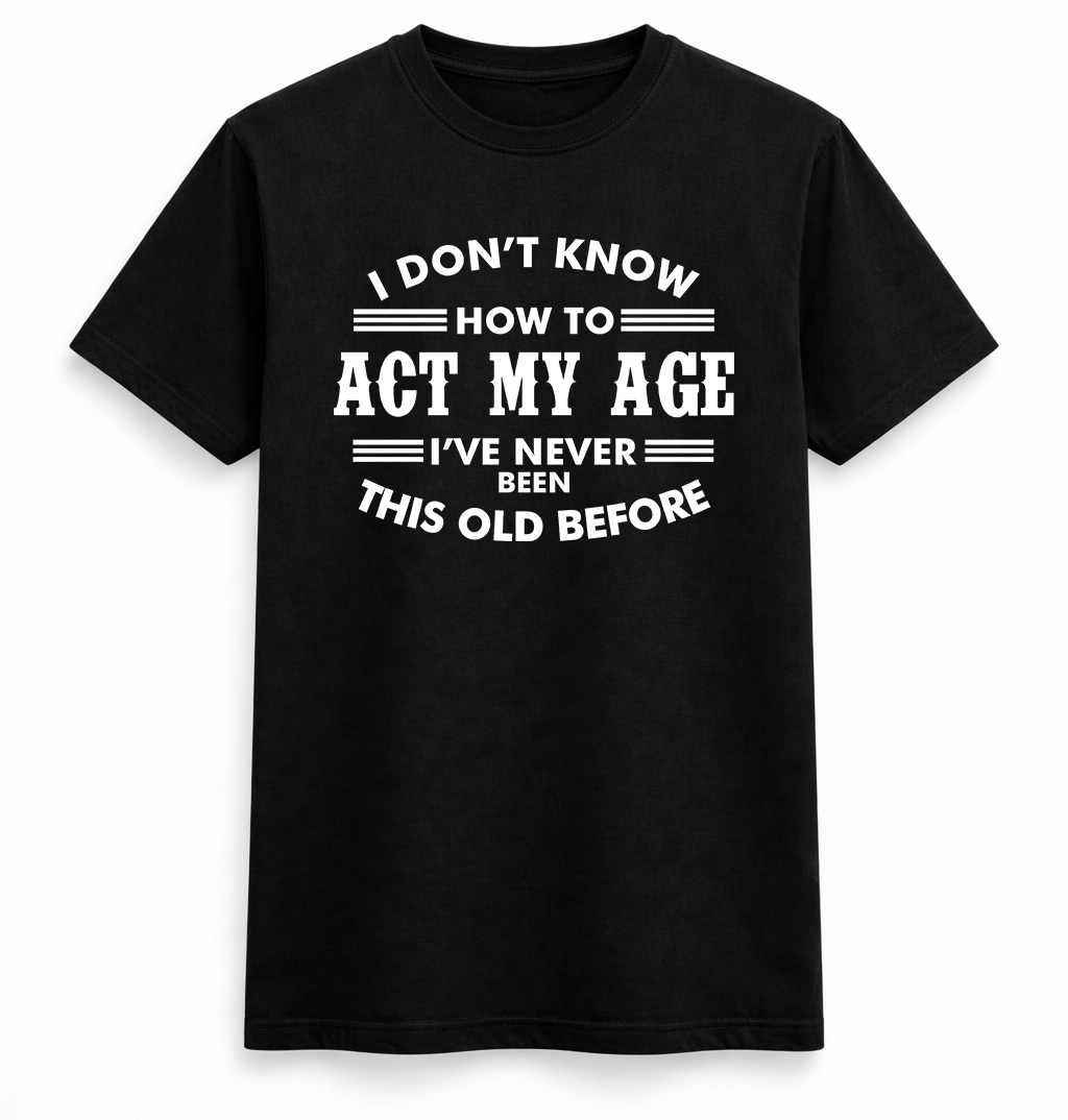 I Don’t Know How to Act My Age Funny Tee