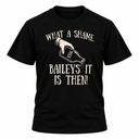 Baileys' It Is Then T-Shirt