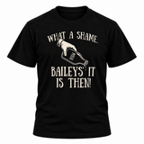 Baileys' It Is Then T-Shirt