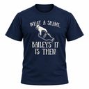 Baileys' It Is Then T-Shirt