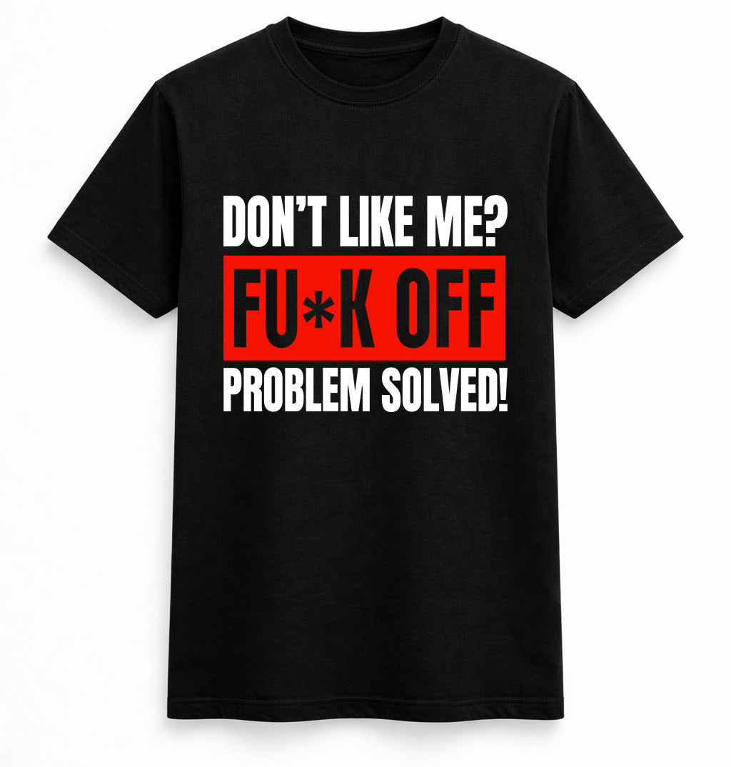 Don’t Like Me? Problem Solved Tee