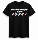 The One Where I Turn Forty Tee