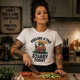 Feeling A Tad Stabby Tee