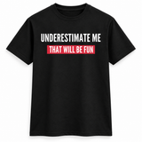 Underestimate Me Fun Tee