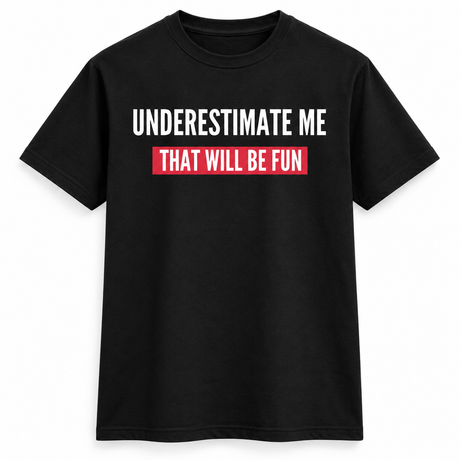 Underestimate Me Fun Tee