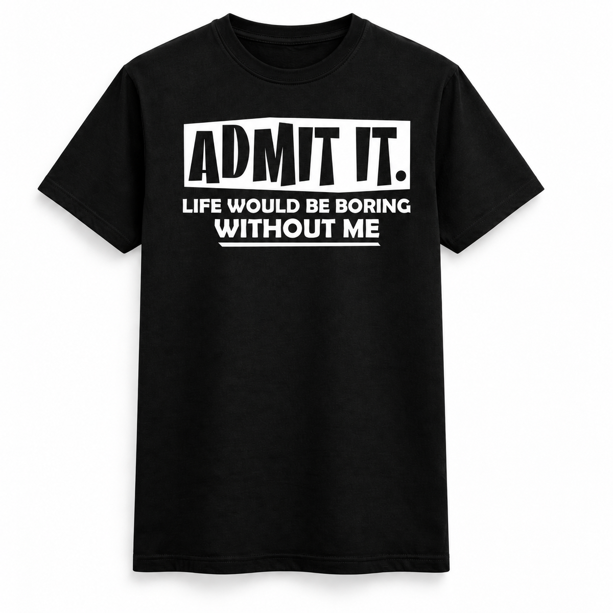 Life Would Be Boring Without Me T Shirt