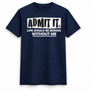 Life Would Be Boring Without Me T Shirt