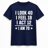 I Look 40, I Feel 18 Tee