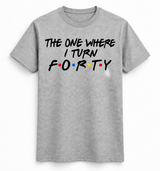 The One Where I Turn Forty Tee