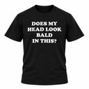 Does My Head Look Bald In This T Shirt