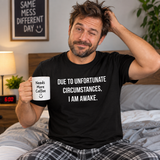Due To Unfortunate Circumstances I Am Awake T Shirt