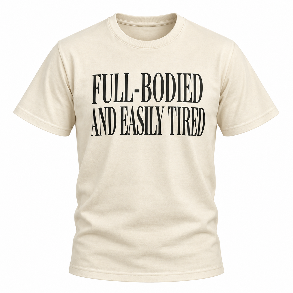 Full-Bodied And Easily Tired Tee