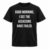 Good Morning I See The Assassins Have Failed T Shirt