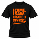 I Came I Saw I Made It Awkward T-Shirt