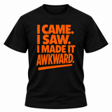 I Came I Saw I Made It Awkward T-Shirt