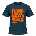 I Came I Saw I Made It Awkward T-Shirt