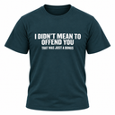 I Didn't Mean To Offend You T Shirt