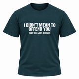 I Didn't Mean To Offend You T Shirt