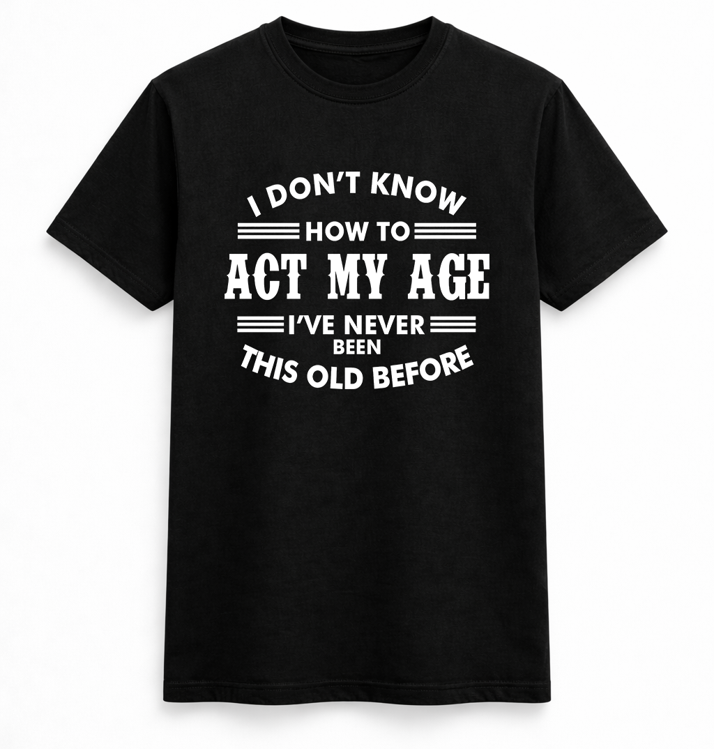 I Don’t Know How to Act My Age Funny Tee