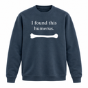 I Found This Humerus Sweatshirt