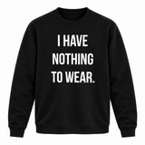 I Have Nothing To Wear Sweatshirt