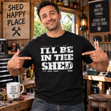 I'll Be In The Shed T Shirt