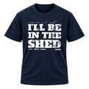 I'll Be In The Shed T Shirt