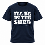 I'll Be In The Shed T Shirt
