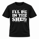 I'll Be In The Shed T Shirt