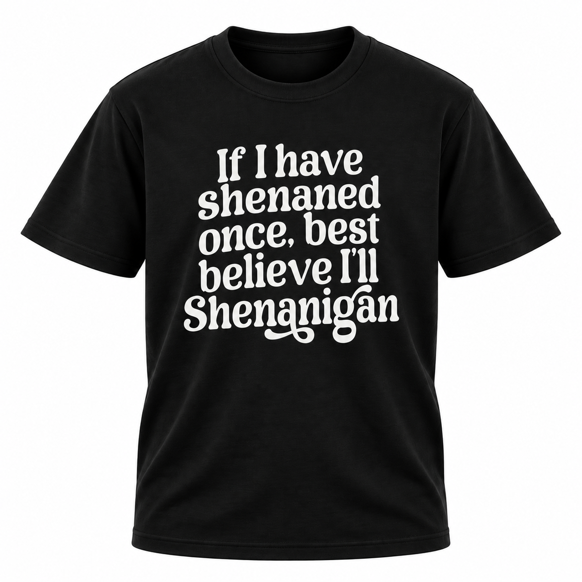 I'll Shenanigan T Shirt