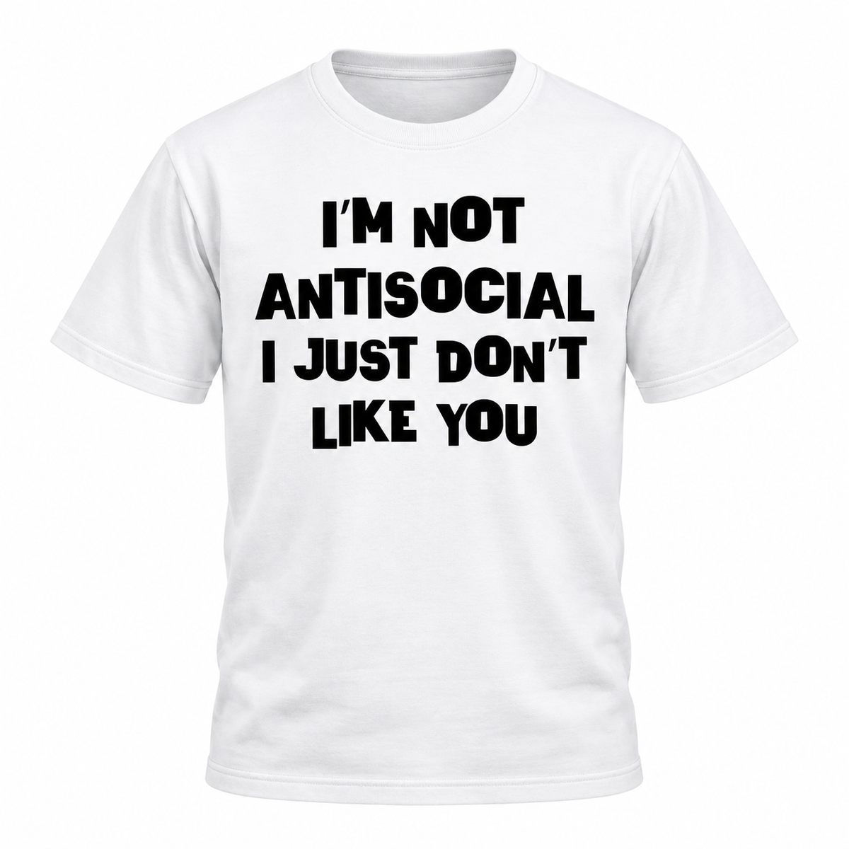 I'm Not Antisocial I Just Don't Like You T-Shirt