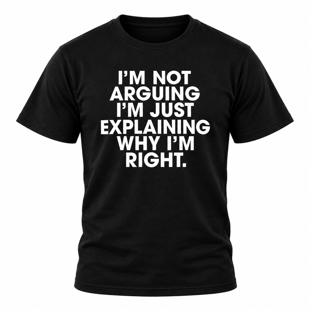 I'm Not Arguing T Shirt