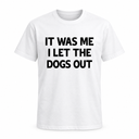 It Was Me I Let The Dogs Out Tee