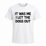 It Was Me I Let The Dogs Out Tee