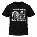 Love Sowing Hate Reaping T-Shirt