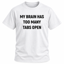 My Brain Has Too Many Tabs Open T Shirt