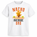 Nacho Average Dad T Shirt