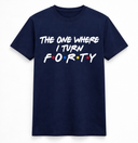 The One Where I Turn Forty Tee