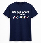 The One Where I Turn Forty Tee
