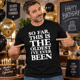 So Far This Is The Oldest I've Ever Been T-Shirt
