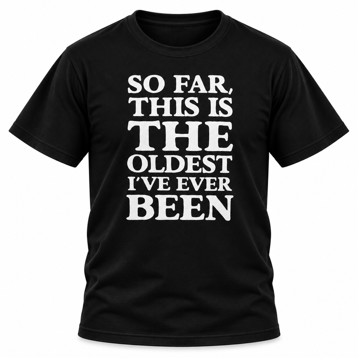 So Far This Is The Oldest I've Ever Been T-Shirt