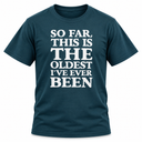 So Far This Is The Oldest I've Ever Been T-Shirt