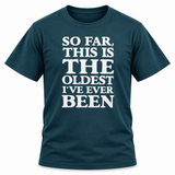 So Far This Is The Oldest I've Ever Been T-Shirt