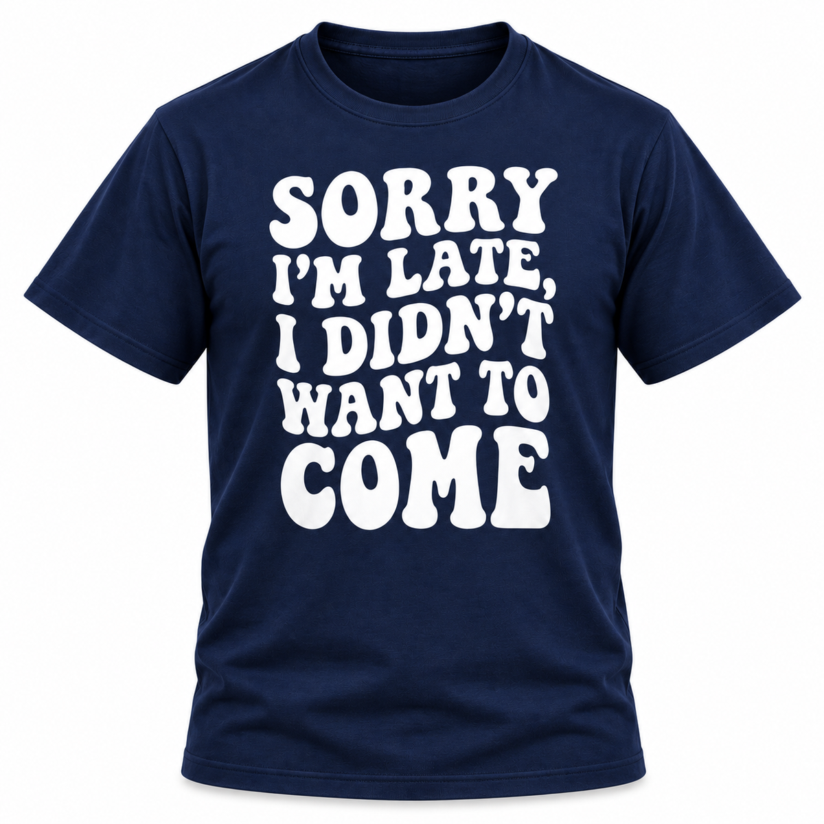 Sorry I'm Late I Didn't Want To Come T-Shirt