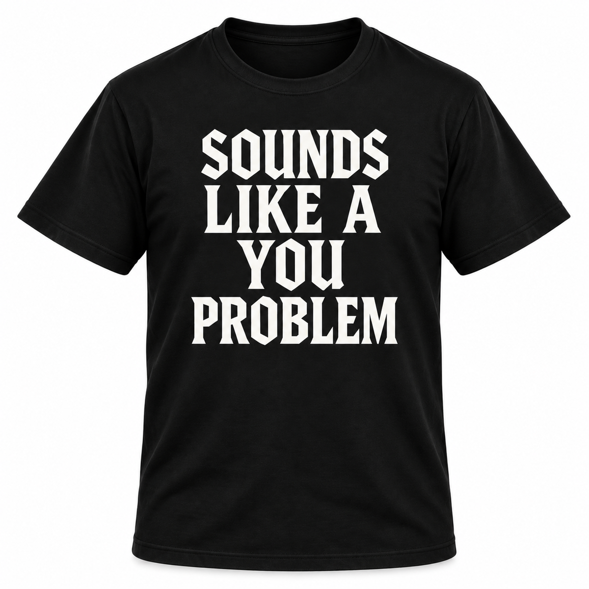 Sounds Like A You Problem T-shirt